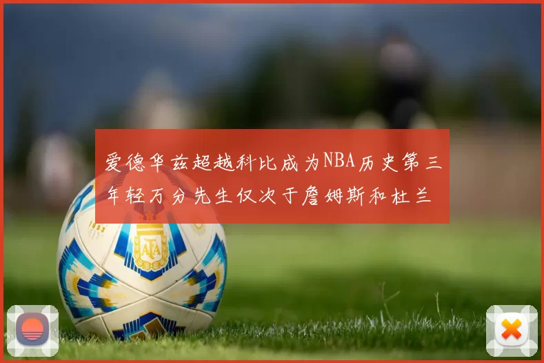 爱德华兹超越科比成为NBA历史第三年轻万分先生仅次于詹姆斯和杜兰特